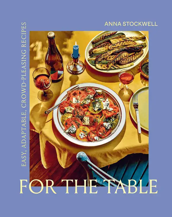  For the Table: Easy, Adaptable, Crowd-Pleasing Recipes