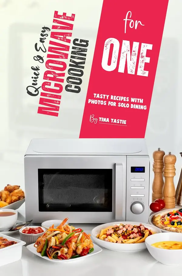 Quick & Easy Microwave Cooking for One: Tasty Recipes with Photos for Solo Dining